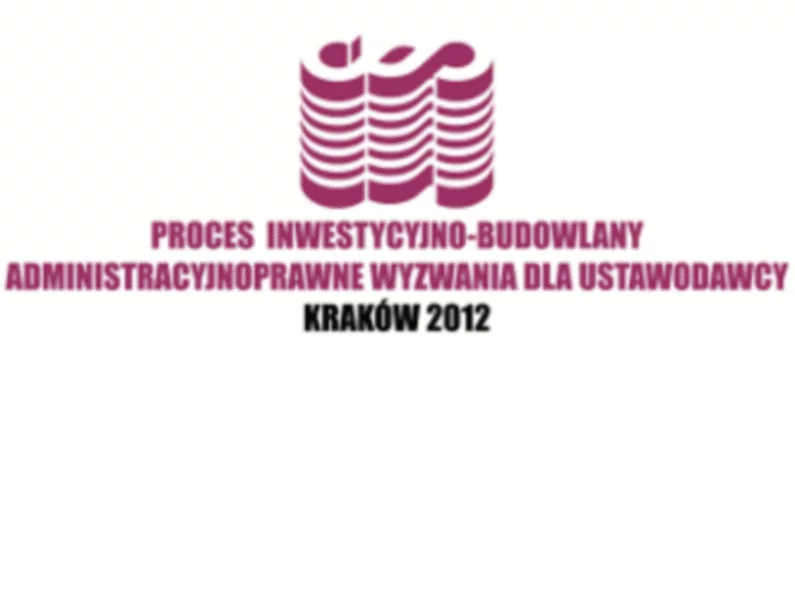 Ogólnopolska Konferencja: Proces inwestycyjno - budowlany - administracyjnoprawne wyzwania dla ustawodawcy - zdjęcie