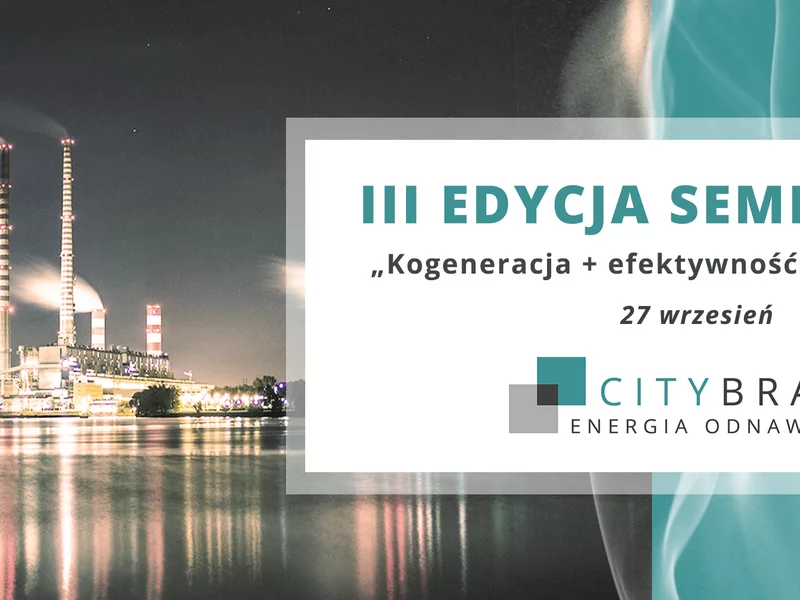 Firma City Brand Energia Odnawialna serdecznie zaprasza na III edycje seminarium: „Kogeneracja + efektywność  energetyczna” - zdjęcie