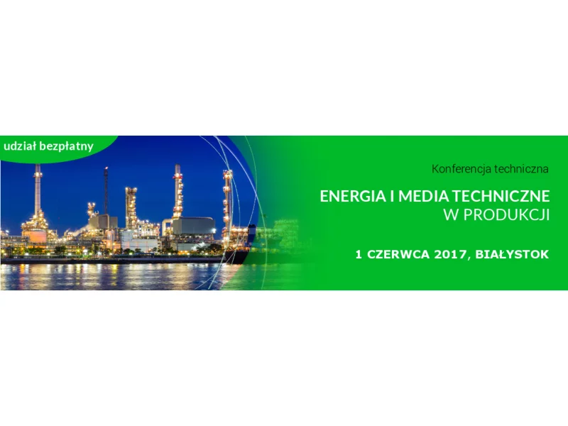 Konferencja &#8222;Energia i media techniczne w produkcji&#8221;, 1 czerwca 2017, Białystok &#8211; ostatnie dni rejestracji! zdjęcie