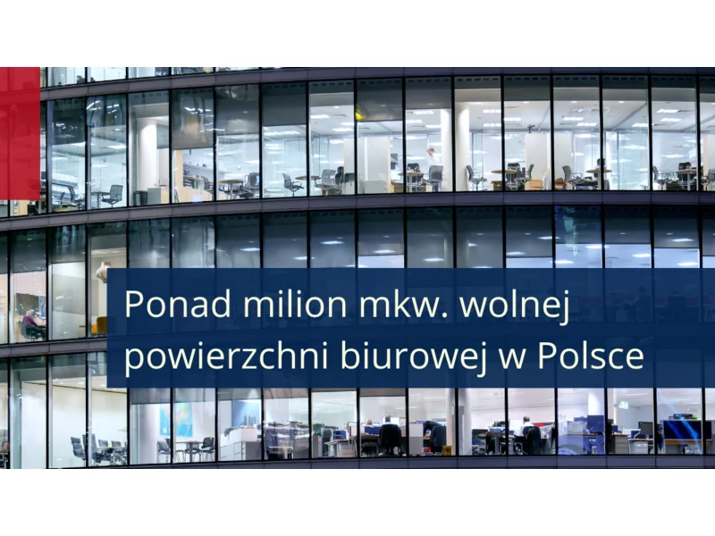 Ponad milion m2 wolnej powierzchni biurowej w Polsce  zdjęcie