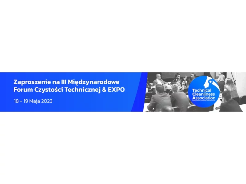 III Międzynarodowe Forum Czystości Technicznej & EXPO jest organizowane po raz kolejny w Polsce w dniach 18-19.05.2023 w CWK Opole. zdjęcie
