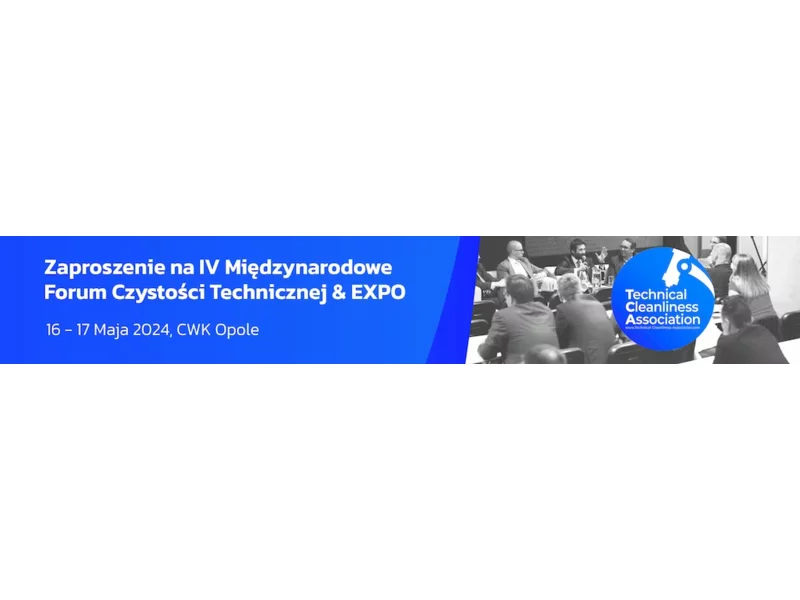 IV Międzynarodowe Forum Czystości Technicznej & EXPO organizowane w Polsce 16-17 maja 2024 r. zdjęcie