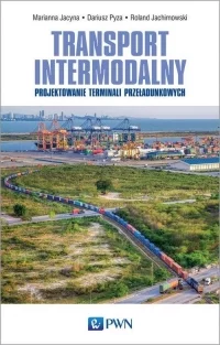 Książka: Transport intermodalny. Projektowanie terminali przeładunkowych PWN