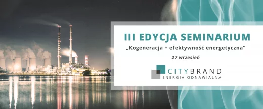Firma City Brand Energia Odnawialna serdecznie zaprasza na III edycje seminarium: „Kogeneracja + efektywność  energetyczna”,