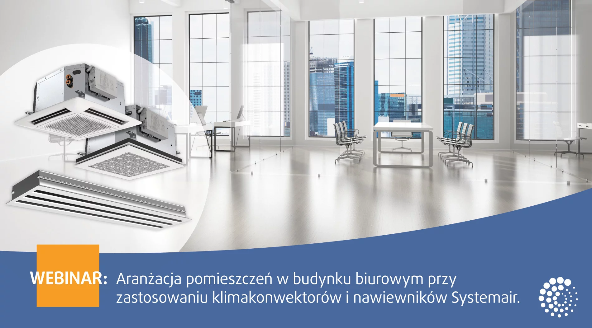Bezpłatne webinarium Systemair: Aranżacja pomieszczeń w budynku biurowym przy zastosowaniu klimakonwektorów i nawiewników Systemair.