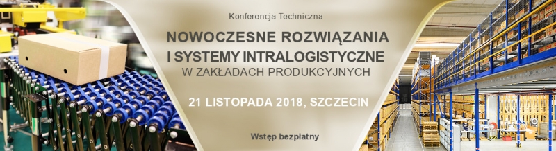 Konferencja Techniczna w Szczecinie: Nowoczesne rozwiązania i systemy intralogistyczne w zakładach produkcyjnych, 21 listopada 2018